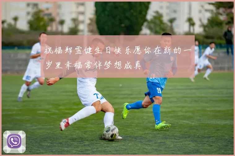 祝福郑雪健生日快乐愿你在新的一岁里幸福常伴梦想成真