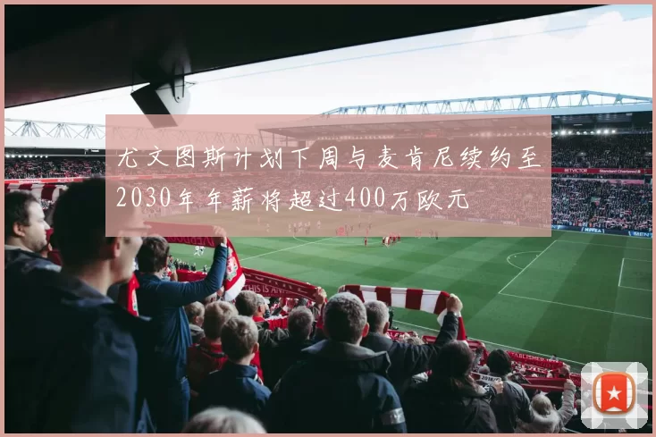 尤文图斯计划下周与麦肯尼续约至2030年年薪将超过400万欧元